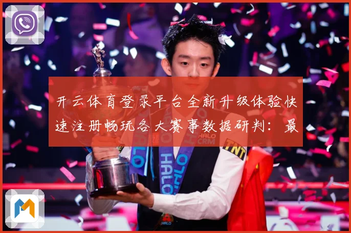开云体育登录平台全新升级体验快速注册畅玩各大赛事数据研判：最新赛事动态与深度分析