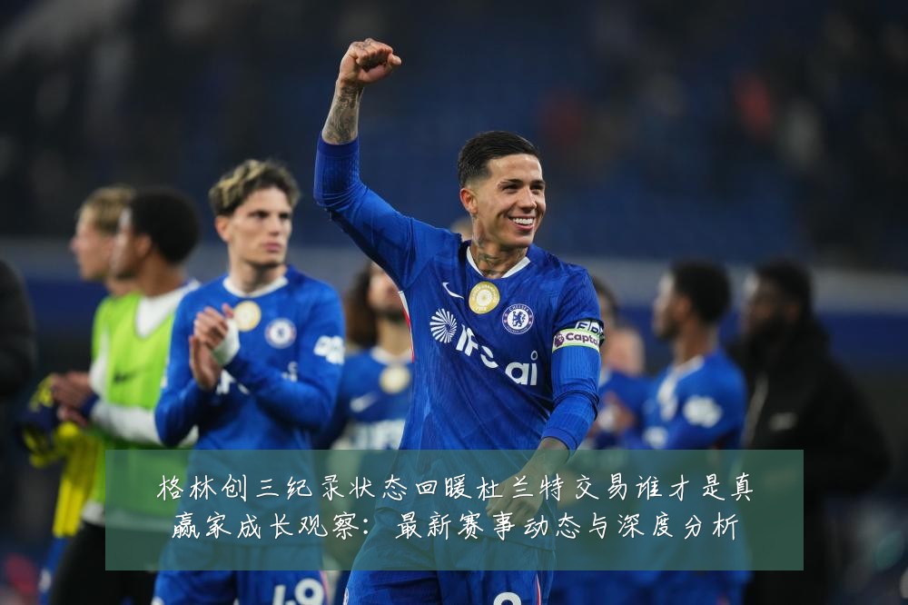 格林创三纪录状态回暖杜兰特交易谁才是真赢家成长观察:最新赛事动态与深度分析
